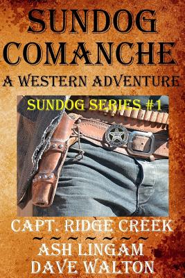 Sundog Comanche: Captain Creek - His Younger Years - Walton, Dave, and Lingam, Ash