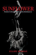 Sunflower: Poems I should have paid attention to