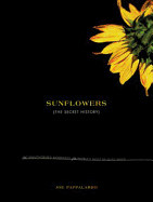 Sunflowers: The Secret History: The Unauthorized Biography of the World's Most Beloved Weed