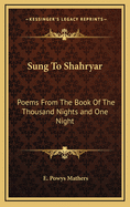 Sung to Shahryar: Poems from the Book of the Thousand Nights and One Night