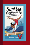 Suni Lee: Flying High with Joy! The Incredible Story of a Young Gymnast Who Never Gave Up!.