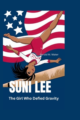 Suni Lee: The Girl Who Defied Gravity - M Maker, Gerald