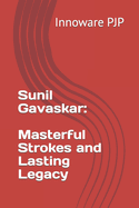 Sunil Gavaskar: Masterful Strokes and Lasting Legacy