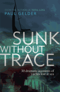 Sunk Without Trace: 30 dramatic accounts of yachts lost at sea