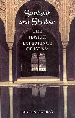 Sunlight and Shadow: The Jewish Experience of Islam - Gubbay, Lucien