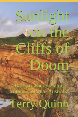 Sunlight on the Cliffs of Doom: Back to where I came from in Colonial Australia - Quinn, Terry