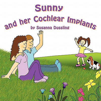 Sunny and Her Cochlear Implants - Dussling, Susanna