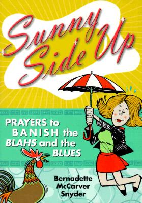 Sunny Side Up: Prayers to Banish the Blahs and the Blues - Snyder, Bernadette McCarver