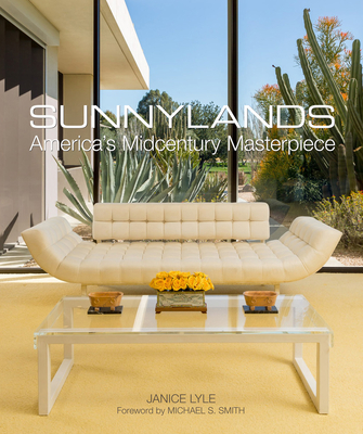 Sunnylands: America's Midcentury Masterpiece - Lyle, Janice, and Smith, Michael S (Foreword by), and Davidson, Mark (Photographer)