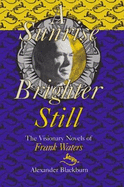 Sunrise Brighter Still: The Visionary Novels of Frank Waters