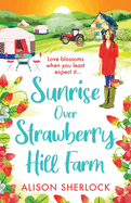 Sunrise Over Strawberry Hill Farm: A gorgeous, uplifting cozy small town romance from Alison Sherlock for 2024