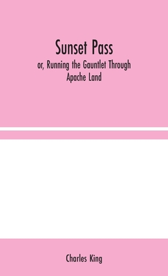 Sunset Pass; or, Running the Gauntlet Through Apache Land - King, Charles