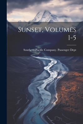 Sunset, Volumes 1-5 - Southern Pacific Company Passenger D (Creator)