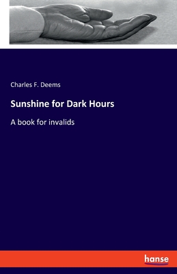 Sunshine for Dark Hours: A book for invalids - Deems, Charles F