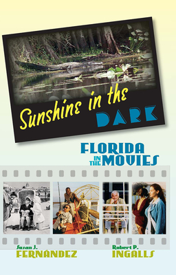 Sunshine in the Dark: Florida in the Movies - Fernndez, Susan J, and Ingalls, Robert P