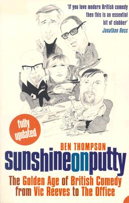 Sunshine on Putty: The Golden Age of British Comedy, from Vic Reeves to the Office - Thompson, Ben