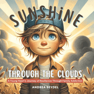Sunshine Through The Clouds: A Young Heart's Journey of Resilience Through Family Addiction