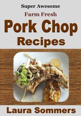 Super Awesome Farm Fresh Pork Chop Recipes! - Sommers, Laura