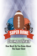 Super Bowl Ultimate Trivia: How Much Do You Know About The Super Bowl: Trivia Quiz Game Book