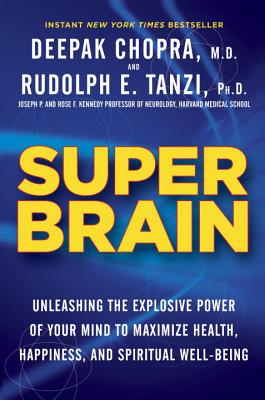 Super Brain: Unleashing the Explosive Power of Your Mind to Maximize Health, Happiness, and Spiritual Well-Being - Chopra, Deepak, Dr., MD, and Tanzi, Rudolph E