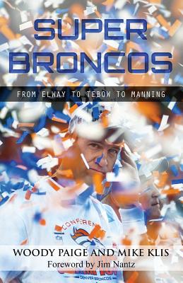 Super Broncos: From Elway to Tebow to Manning - Paige, Woody, and Klis, Mike, and Nantz, Jim (Foreword by)