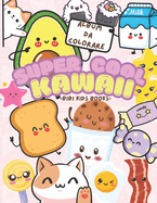 SUPER COOL KAWAII Album da Colorare: Fantastico album da colorare con sorridenti disegni Kawaii tutti da colorare!