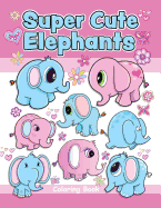 Super Cute Elephants Coloring Book