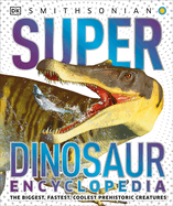 Super Dinosaur Encyclopedia: The Biggest, Fastest, Coolest Prehistoric Creatures