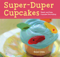 Super-Duper Cupcakes: Sweet and Easy Cupcake Decorating