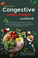 Super easy congestive heart failure cookbook: 50+ Nourishing lowest sodium, low fat recipes for heart wellness and 31 Days meal plan to combat blood pressure