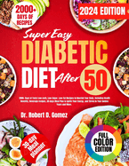 Super Easy Diabetic Diet After 50: 2000+ Days of Tasty Low-carb, Low-Sugar, Low-Fat Recipes to Nourish Your Body, Including Health Benefits, Beverages, 30-days Meal Plan to Ignite Your Energy