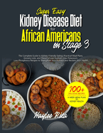 Super Easy Kidney Disease Diet for African Americans on Stage 3: Practical Meal Plans, Grocery Lists, and Flavorful Low-Sodium, Low-Potassium, Low-Phosphorus Recipes to Strengthen Your Kidneys and Reclaim Your Health