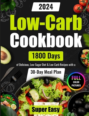 Super Easy Low-Carb Cookbook: 1800 Days of Delicious, Low-Sugar Diet & Low Carb Recipes with a 30-Day Meal Plan Full Color Pictures - Wiggins, Julianna