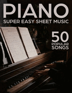 Super Easy Piano Sheet Music: 50 Popular Songs