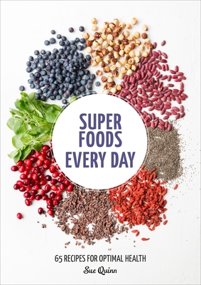 Super Foods Every Day: Recipes Using Kale, Blueberries, Chia Seeds, Cacao, and Other Ingredients That Promote Whole-Body Health [A Cookbook] - Quinn, Sue