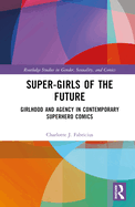 Super-Girls of the Future: Girlhood and Agency in Contemporary Superhero Comics