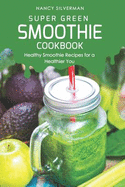 Super Green Smoothie Cookbook: Healthy Smoothie Recipes for a Healthier You