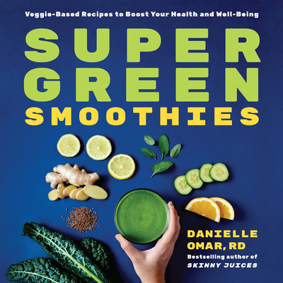 Super Green Smoothies: Veggie-Based Recipes to Boost Your Health and Well-Being - Omar, Danielle