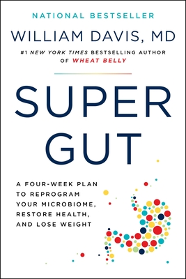 Super Gut: A Four-Week Plan to Reprogram Your Microbiome, Restore Health, and Lose Weight - Davis, William