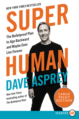 Super Human: The Bulletproof Plan to Age Backwards and Maybe Even Live Forever - Asprey, Dave