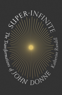 Super-Infinite: The Transformations of John Donne - Rundell, Katherine