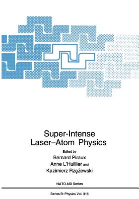 Super-Intense Laser--Atom Physics - L'Huillier, A (Editor), and Piraux, Bernard (Editor), and Rzazewski, Kazimierz (Editor)