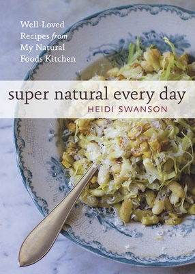 Super Natural Every Day: Well-Loved Recipes from My Natural Foods Kitchen [A Cookbook] - Swanson, Heidi