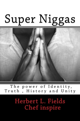 Super Niggas: The power of Identity, True, History and Unity - Fields, Herbert L