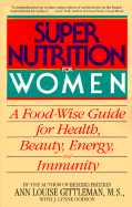 Super Nutrition for Women: A Food-Wise Guide for Health, Beauty, Energy, and Immunity - Gittleman, Ann Louise, PH.D., CNS, and Dodson, J Lynne