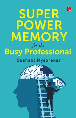 Super power memory for the busy professional - Mysorekar, Sushant