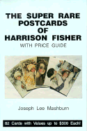 Super Rare Postcards of Harrison Fisher with Price Guide: Eighty Two Cards with Values Up To.... - Mashburn, Joseph L.