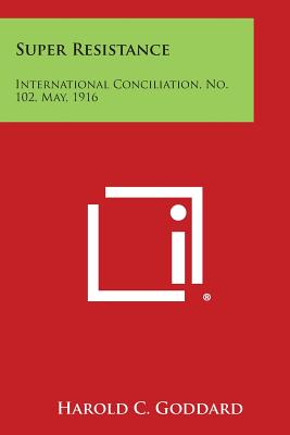 Super Resistance: International Conciliation, No. 102, May, 1916 - Goddard, Harold C