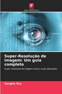 Super-Resolu??o de imagem: Um guia completo