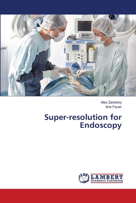 Super-resolution for Endoscopy - Zaretsky, Alex, and Feuer, Arie